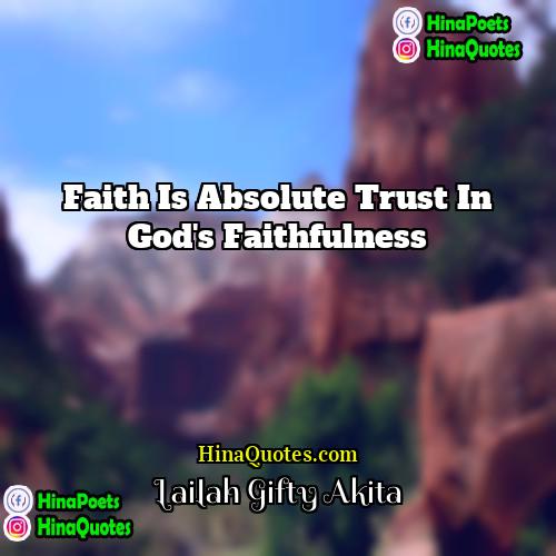Lailah Gifty Akita Quotes | Faith is absolute trust in God's faithfulness.
