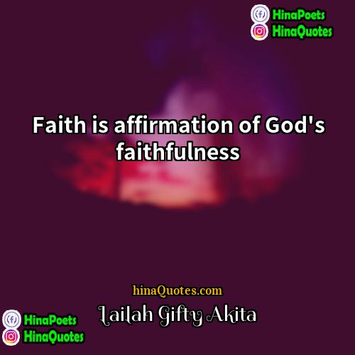 Lailah Gifty Akita Quotes | Faith is affirmation of God's faithfulness.
 