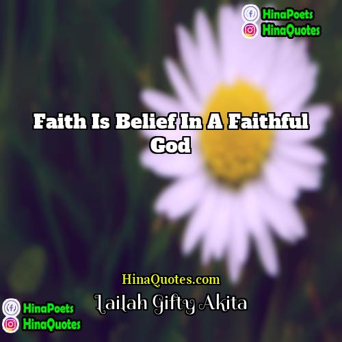 Lailah Gifty Akita Quotes | Faith is belief in a faithful God.

