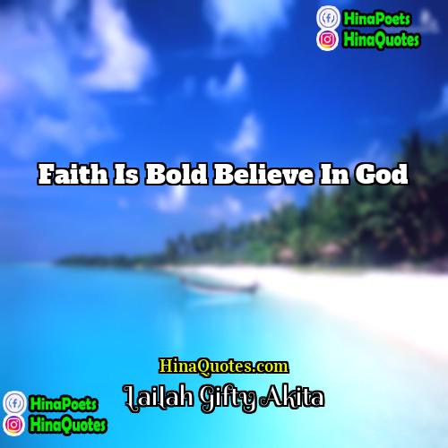 Lailah Gifty Akita Quotes | Faith is bold believe in God.
 