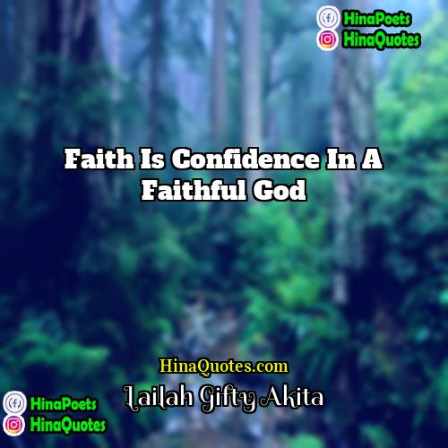 Lailah Gifty Akita Quotes | Faith is confidence in a faithful God.
