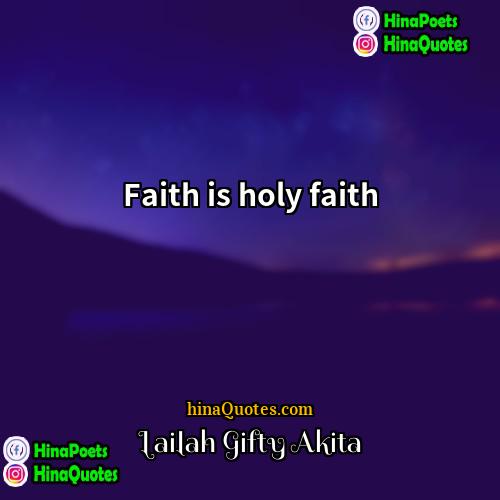 Lailah Gifty Akita Quotes | Faith is holy faith.
  