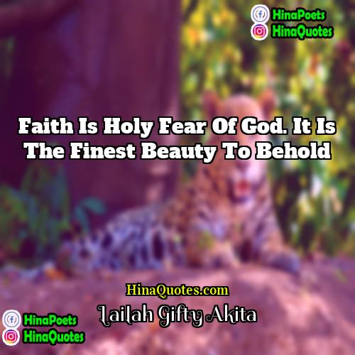 Lailah Gifty Akita Quotes | Faith is holy fear of God. It
