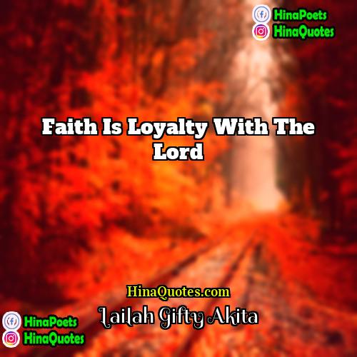 Lailah Gifty Akita Quotes | Faith is loyalty with the Lord.
 