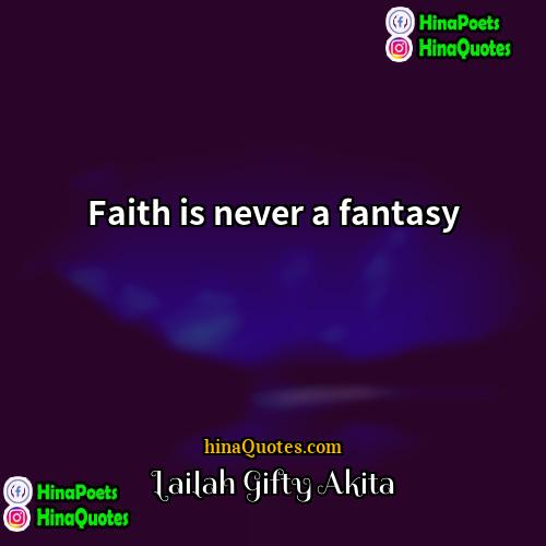 Lailah Gifty Akita Quotes | Faith is never a fantasy.
  