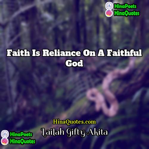 Lailah Gifty Akita Quotes | Faith is reliance on a faithful God.
