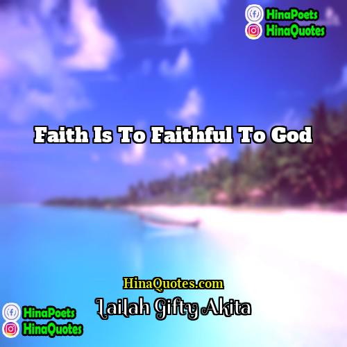 Lailah Gifty Akita Quotes | Faith is to faithful to God.
 