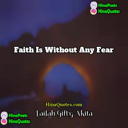 Lailah Gifty Akita Quotes | Faith is without any fear.
  