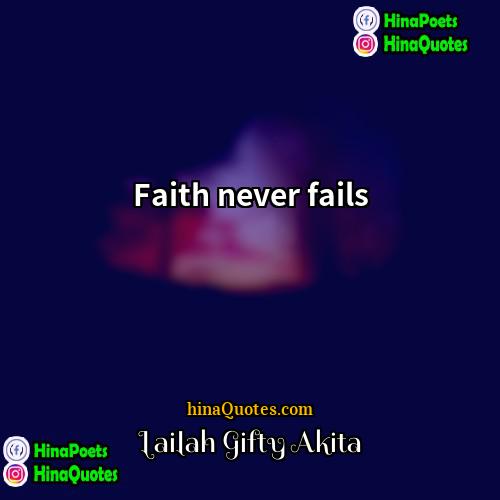 Lailah Gifty Akita Quotes | Faith never fails.
  