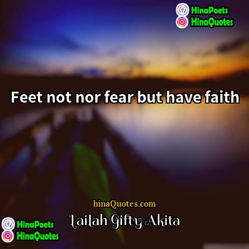 Lailah Gifty Akita Quotes | Feet not nor fear but have faith.
