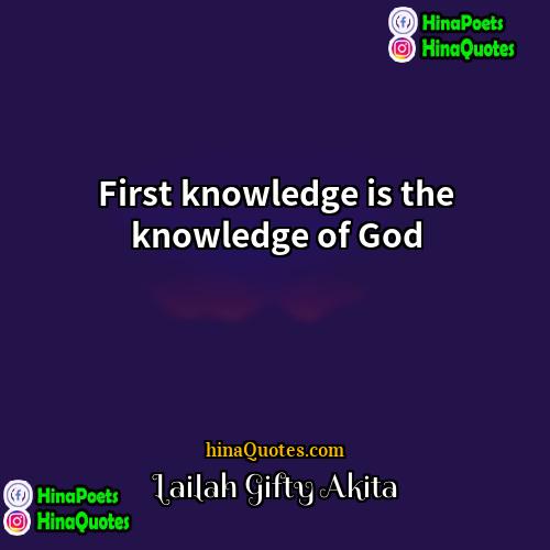 Lailah Gifty Akita Quotes | First knowledge is the knowledge of God.
