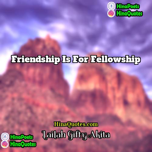 Lailah Gifty Akita Quotes | Friendship is for fellowship.
  