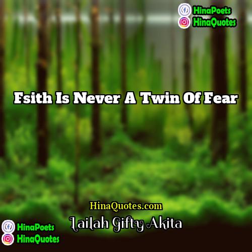 Lailah Gifty Akita Quotes | Fsith is never a twin of fear.
