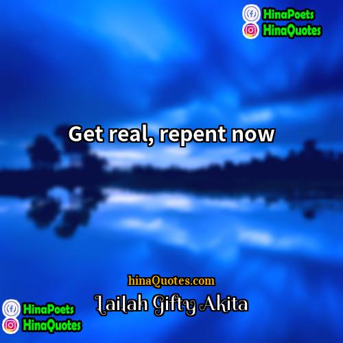 Lailah Gifty Akita Quotes | Get real, repent now.
  