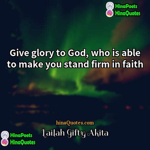 Lailah Gifty Akita Quotes | Give glory to God, who is able