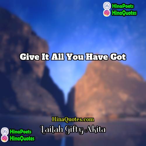 Lailah Gifty Akita Quotes | Give it all you have got.
 