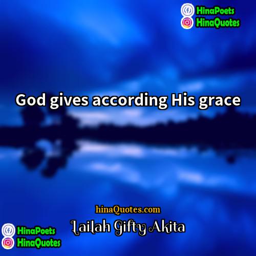 Lailah Gifty Akita Quotes | God gives according His grace.
  