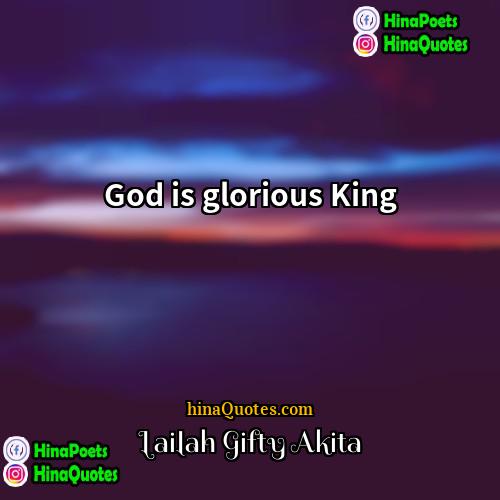 Lailah Gifty Akita Quotes | God is glorious King.
  