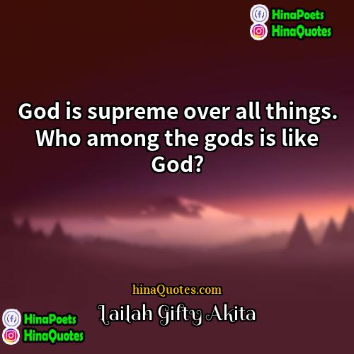 Lailah Gifty Akita Quotes | God is supreme over all things. Who