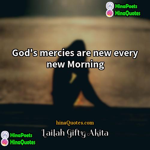 Lailah Gifty Akita Quotes | God's mercies are new every new Morning.
