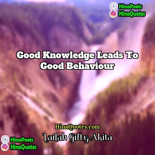 Lailah Gifty Akita Quotes | Good knowledge leads to good behaviour.
 
