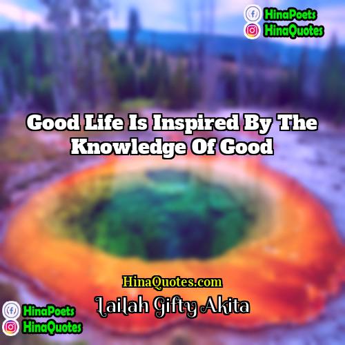 Lailah Gifty Akita Quotes | Good life is inspired by the knowledge
