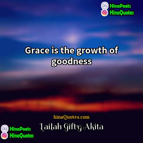 Lailah Gifty Akita Quotes | Grace is the growth of goodness.
 