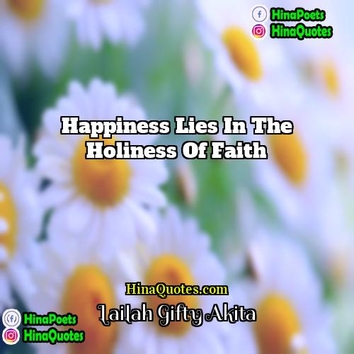 Lailah Gifty Akita Quotes | Happiness lies in the holiness of Faith.
