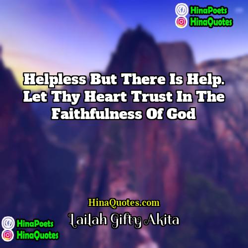 Lailah Gifty Akita Quotes | Helpless but there is help. Let thy