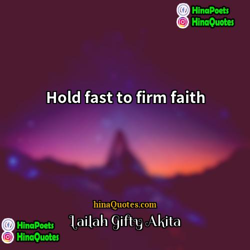 Lailah Gifty Akita Quotes | Hold fast to firm faith.
  