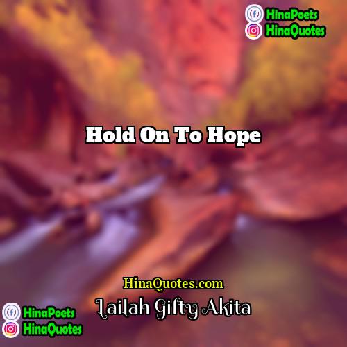 Lailah Gifty Akita Quotes | Hold on to hope.
  