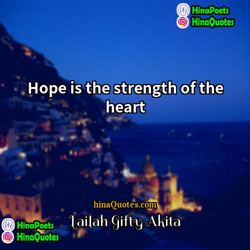 Lailah Gifty Akita Quotes | Hope is the strength of the heart.
