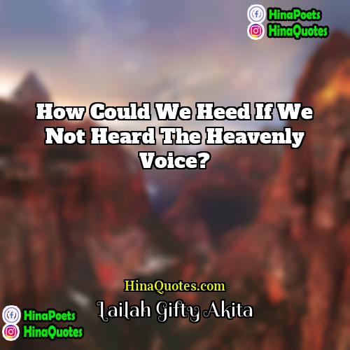 Lailah Gifty Akita Quotes | How could we heed if we not