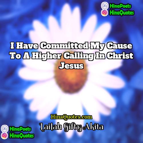 Lailah Gifty Akita Quotes | I have committed my cause to a