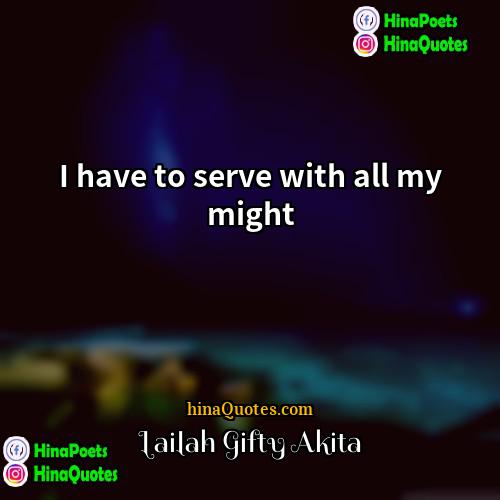 Lailah Gifty Akita Quotes | I have to serve with all my