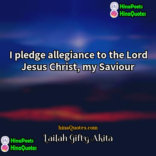 Lailah Gifty Akita Quotes | I pledge allegiance to the Lord Jesus