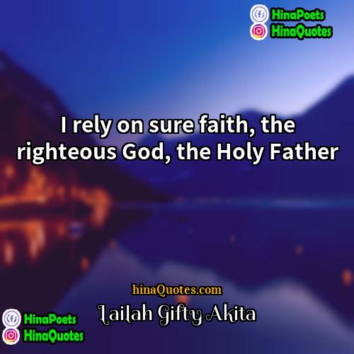 Lailah Gifty Akita Quotes | I rely on sure faith, the righteous
