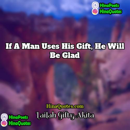 Lailah Gifty Akita Quotes | If a man uses his gift, he