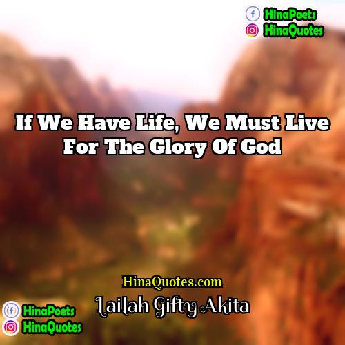 Lailah Gifty Akita Quotes | If we have life, we must live