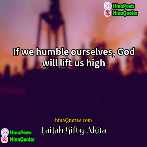 Lailah Gifty Akita Quotes | If we humble ourselves, God will lift