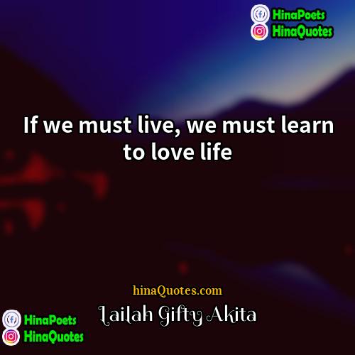 Lailah Gifty Akita Quotes | If we must live, we must learn