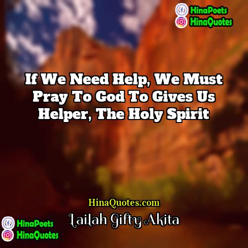 Lailah Gifty Akita Quotes | If we need help, we must pray