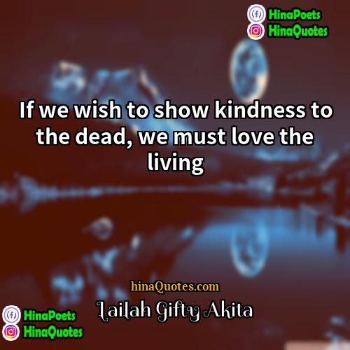 Lailah Gifty Akita Quotes | If we wish to show kindness to