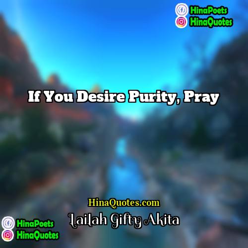 Lailah Gifty Akita Quotes | If you desire purity, pray.
  