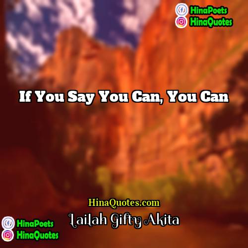 Lailah Gifty Akita Quotes | If you say you can, you can.
