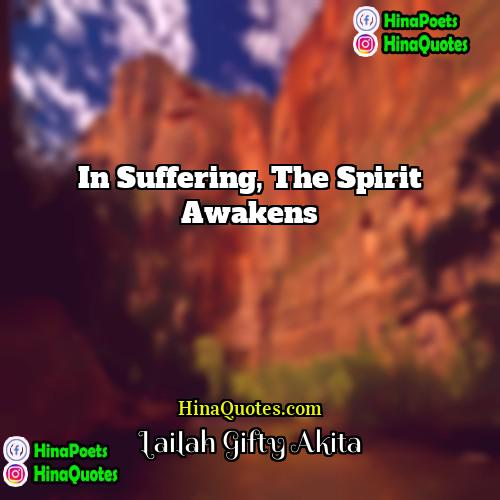 Lailah Gifty Akita Quotes | In suffering, the spirit awakens.
  