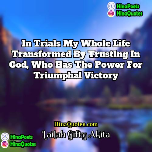 Lailah Gifty Akita Quotes | In trials my whole life transformed by