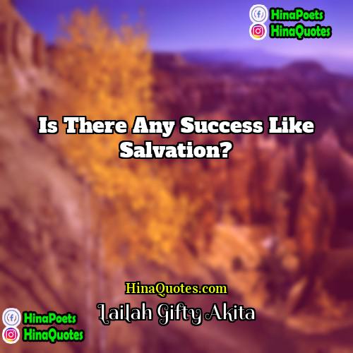Lailah Gifty Akita Quotes | Is there any success like salvation?
 