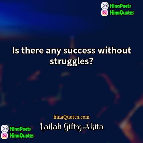 Lailah Gifty Akita Quotes | Is there any success without struggles?
 