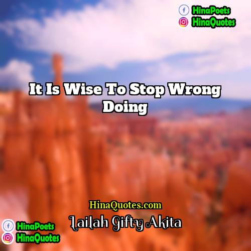 Lailah Gifty Akita Quotes | It is wise to stop wrong doing.
